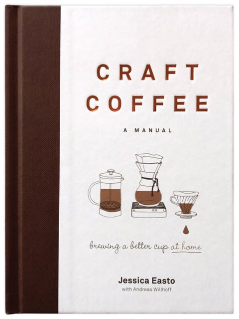 Craft Coffee: A Manual - Brewing a Better Cup at Home