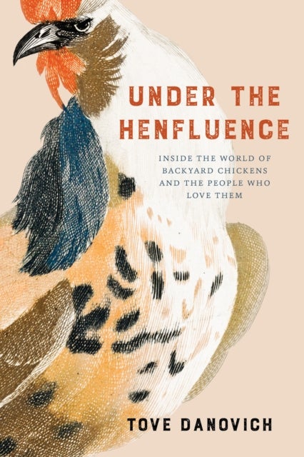 Under the Henfluence - Inside the World of Backyard Chickens and the People Who Love Them