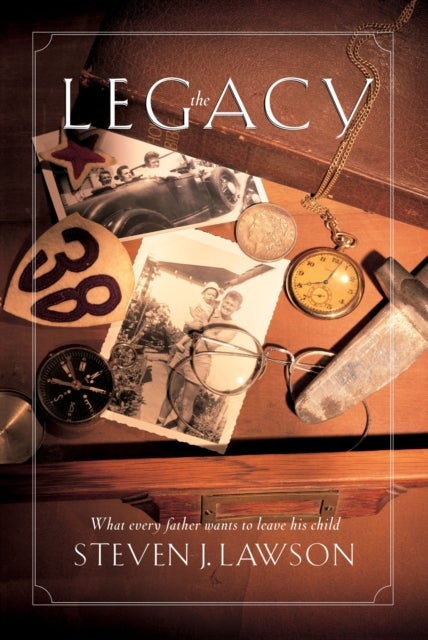 The Legacy - Ten Core Values Every Father Must Leave His Child