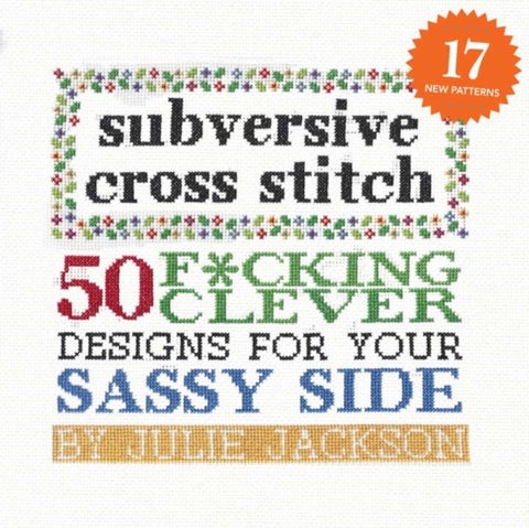 Subversive Cross Stitch: 50 Designs for Your Sassy