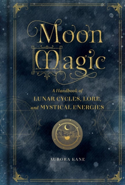 Moon Magic - A Handbook of Lunar Cycles, Lore, and Mystical Energies
