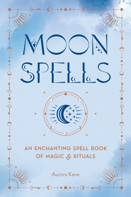 Moon Spells - An Enchanting Spell Book of Magic & Rituals