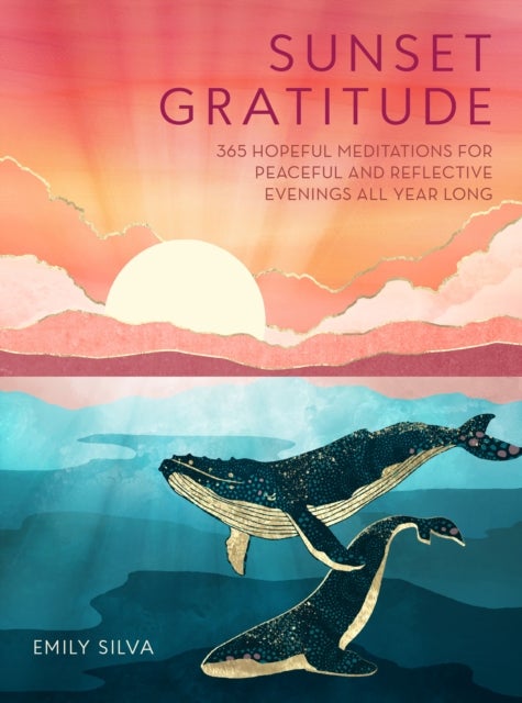 Sunset Gratitude - 365 Hopeful Meditations for Peaceful and Reflective Evenings All Year Long