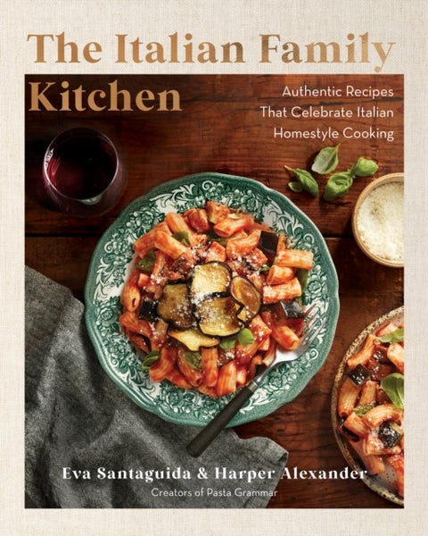 The Italian Family Kitchen - Authentic Recipes That Celebrate Homestyle Italian Cooking