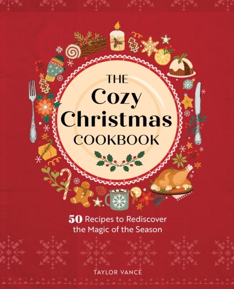 The Cozy Christmas Cookbook - 50 Recipes to Rediscover the Magic of the Season