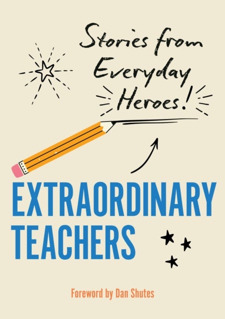 Extraordinary Teachers - Stories from Everyday Heroes