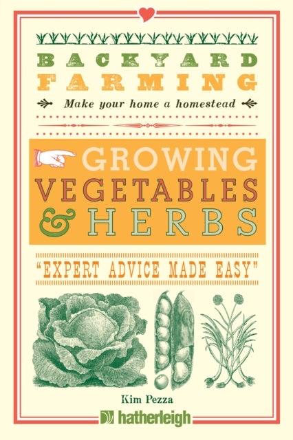 Backyard Farming: Growing Vegetables & Herbs - From Planting to Harvesting and More