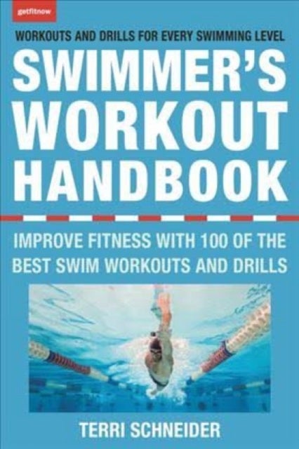 The Swimmer's Workout Handbook - Improve Fitness with 100 Swimming Workouts and Drills