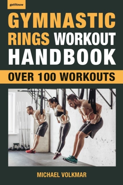 Gymnastic Rings Workout Handbook - Over 100 Workouts for Strength, Mobility and Muscle
