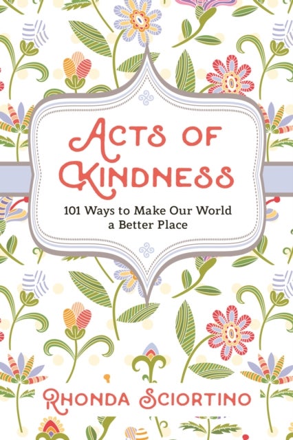Acts Of Kindness - 101 Ways to Make Our World a Better Place