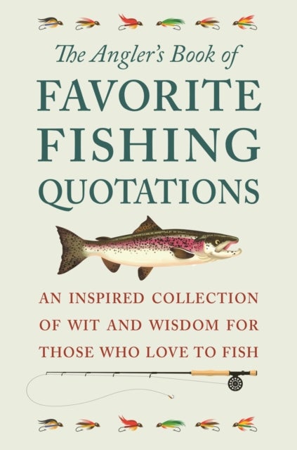The Angler's Book Of Favorite Fishing Quotations - An Inspired Collection of Wit and Wisdom for Those Who Love to Fish