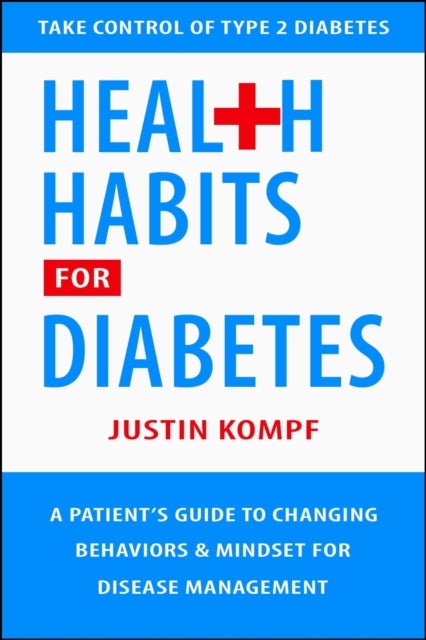 Health Habits For Diabetes - A Patient's Guide to Changing Behaviors & Mindset for Managing Type 2 Diabetes