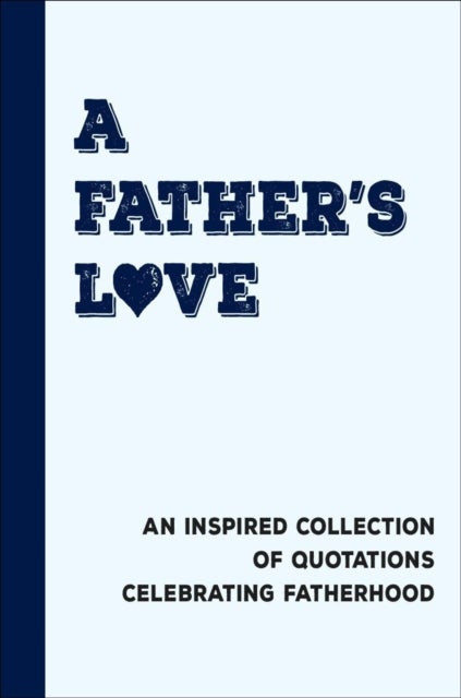 A Father's Love - An Inspired Collection of Quotations Celebrating Fatherhood