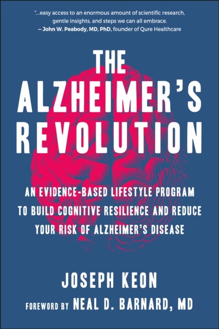 The Alzheimer's Revolution - An Evidence-Based Lifestyle Program to Build Cognitive Resilience And Reduce You r Risk of Alzheimer
