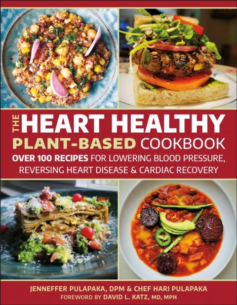 The Heart Healthy Plant Based Cookbook - 101 Recipes for Cardiac Recovery, Reversing Heart Disease and Lowering Blood Pressure