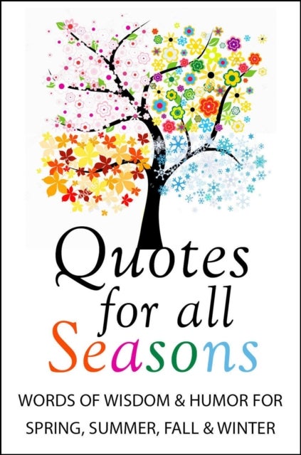Quotes for All Seasons - Words of Wisdom and Humor for Spring, Summer, Fall and Winter