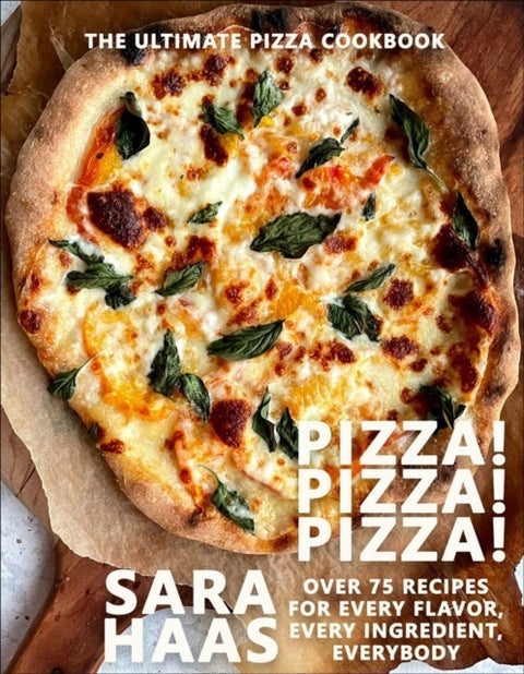 Pizza! Pizza! Pizza! - Over 75 Recipes for Every Flavor, Every Ingredient, Everybod