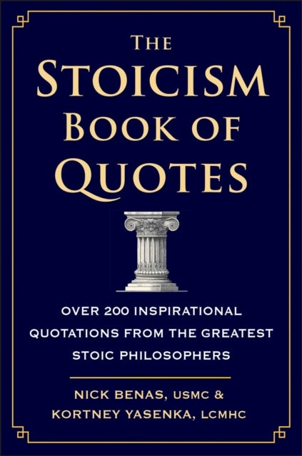 The Stoicism Book Of Quotes - Over 200 Inspirational Quotations from the Greatest Stoic Philosophers