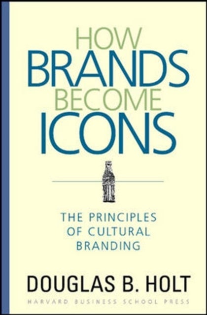 How Brands Become Icons - The Principles of Cultural Branding
