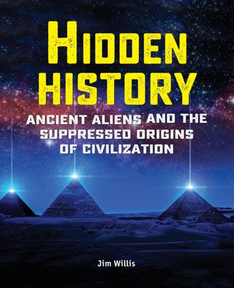 Hidden History - Ancient Aliens and the Suppressed Origins of Civilization