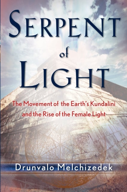 Serpent of Light - Beyond 2012: the Movement of the Earth's Kundalini and the Rise of the Female Light