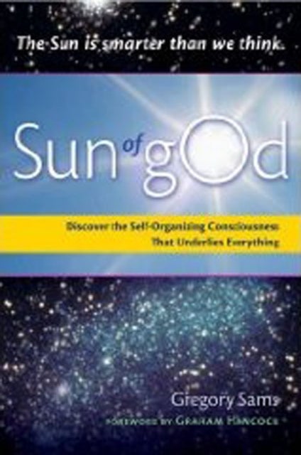 Sun of God - Discover the Self-Organizing Consciousness That Underlies Everything