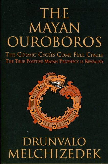 Mayan Ouroboros - The Cosmic Cycles Come Full Circle: the True Positive Mayan Prophecy is Revealed