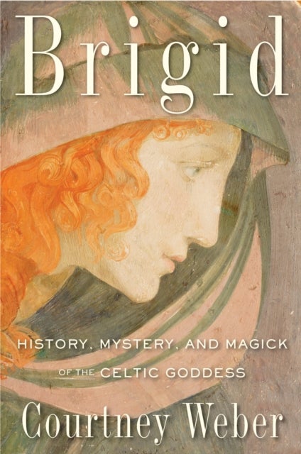 Brigid - History, Mystery, and Magick of the Celtic Goddess