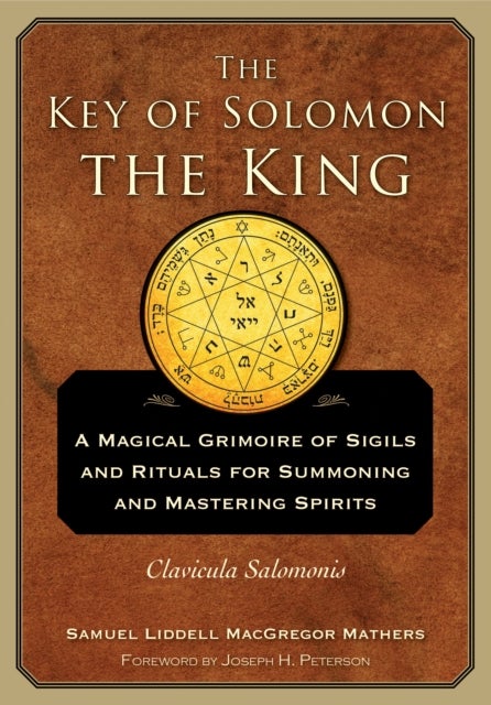 The Key of Solomon the King - A Magical Grimoire of Sigils and Rituals for Summoning and Mastering Spirits Clavicula Salomonis