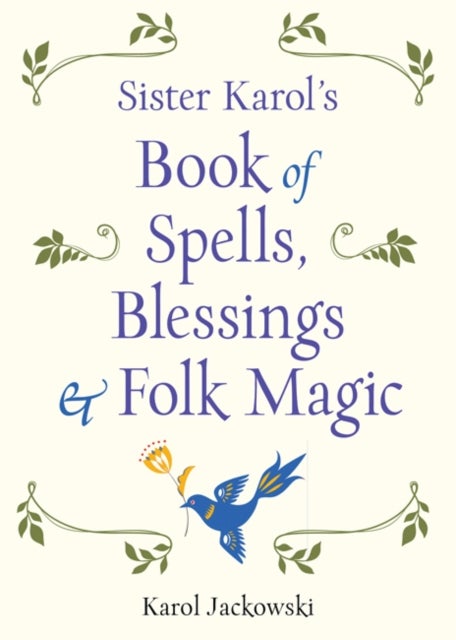 Bilde av Sister Karol&#039;s Book Of Spells, Blessings, &amp; Folk Magic Av Karol (karol Jackowski) Jackowski