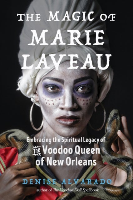 The Magic of Marie Laveau - Embracing the Spiritual Legacy of the Voodoo Queen of New Orleans