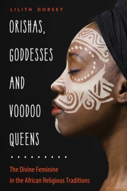 Orishas, Goddesses, and Voodoo Queens - The Divine Feminine in the African Religious Traditions
