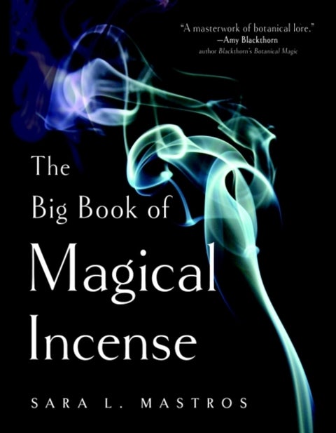 The Big Book of Magical Incense - A Complete Guide to Over 50 Ingredients and 60 Tried-and-True Recipes with Advice on How to Create Y