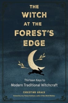 The Witch at the Forest's Edge - Thirteen Keys to Modern Traditional Witchcraft