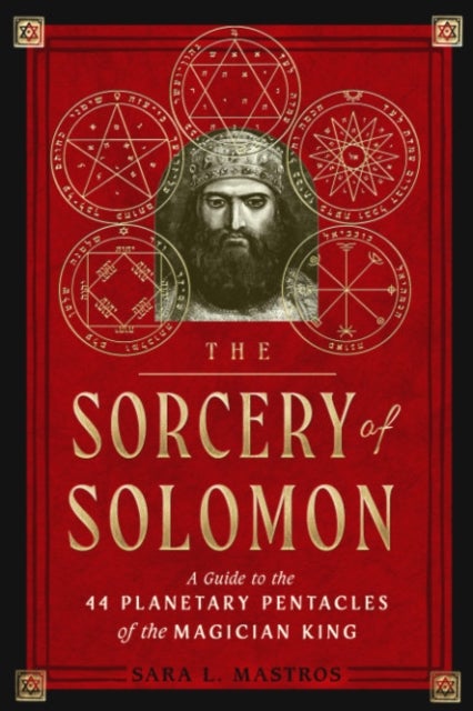 The Sorcery of Solomon - A Guide to the 44 Planetary Pentacles of the Magician King