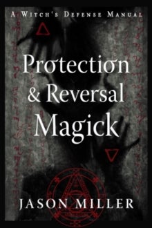 Protection and Reversal Magick (Revised and Updated Edition) - A Witch's Defense Manual