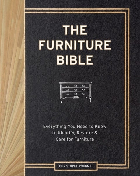 The Furniture Bible - Everything You Need to Know to Identify, Restore & Care for Furniture