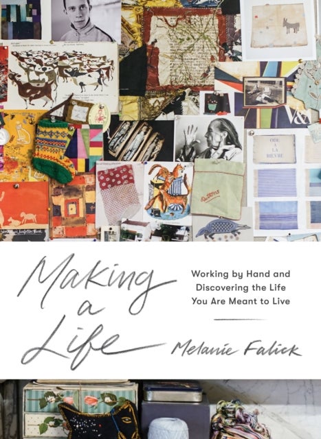 Making a Life - Working by Hand and Discovering the Life You Are M
