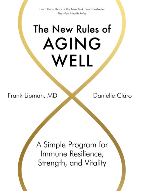 The New Rules of Aging Well - A Simple Program for Immune Resilience, Strength, and Vitality