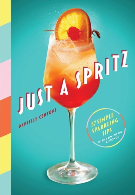 Just a Spritz - 57 Simple Sparkling Sips with Low to No Alcohol