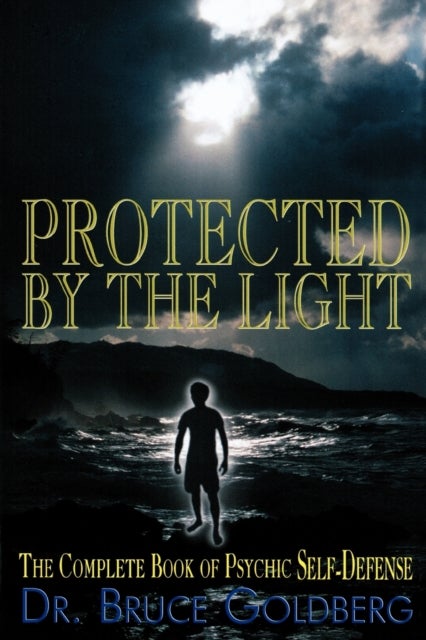 Protected By The Light - The Complete Book Of Psychic Self-Defense