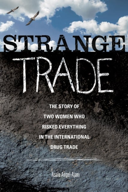 Strange Trade - The Story of Two Women Who Risked Everything in the International Drug Trade
