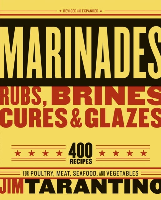 Marinades, Rubs, Brines, Cures and Glazes - 400 Recipes for Poultry, Meat, Seafood, and Vegetables [A Cookbook]
