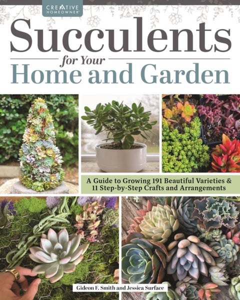 Succulents for Your Home and Garden - A Guide to Growing 191 Beautiful Varieties & 11 Step-by-Step Crafts and Arrangements
