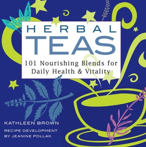 Herbal Teas - 101 Nourishing Blends for Daily Health & Vitality