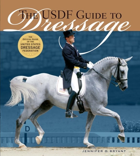 The USDF Guide to Dressage - The Official Guide of the United States Dressage Foundation
