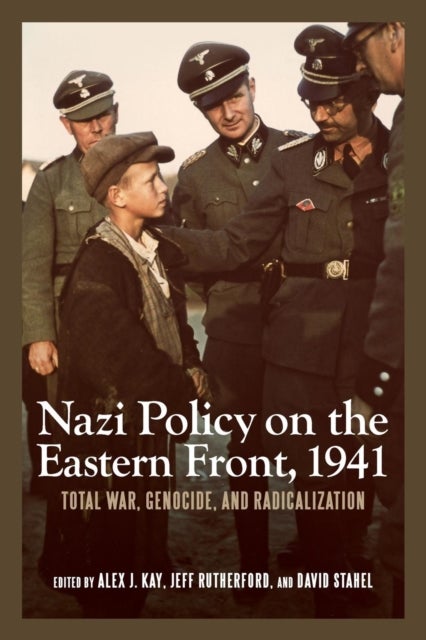 Nazi Policy on the Eastern Front, 1941 - Total War, Genocide, and Radicalization