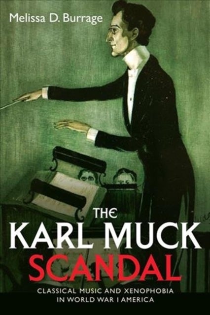 The Karl Muck Scandal - Classical Music and Xenophobia in World War I America