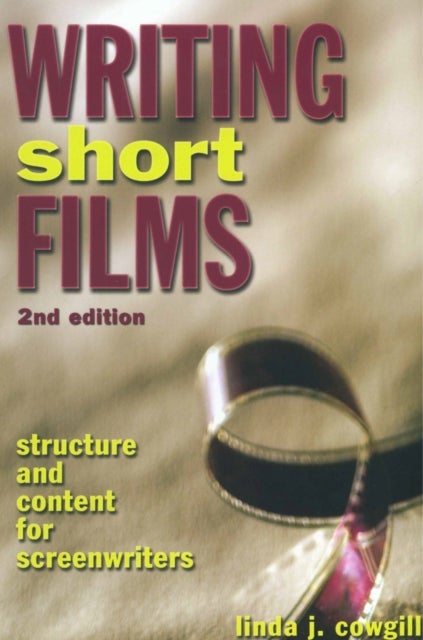 Writing Short Films, 2nd Edition - Structure and Content for Screenwriters