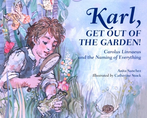 Karl, Get Out of the Garden! - Carolus Linnaeus and the Naming of Everything